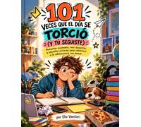 101 Veces que el Día se Torció (Y Tú Seguiste): Momentos incómodos, mini desastres y pequeñas victorias para sobrevivir a la adolescencia con humor