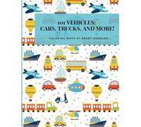 101 Vehicles: Cars, Trucks, and More!: Coloring Book (The Ultimate Kids' Coloring Book Collection: From Dinosaurs to Unicorns)