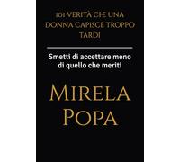 101 verità che una donna capisce troppo tardi: Smetti di accettare meno di quello che meriti