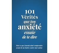 101 Vérités que ton Anxiété essaie de te dire: Tout ce que j'aurais aimé comprendre avant de me battre contre moi-même (Édition Paix Intérieure)