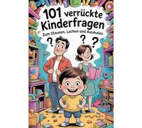 101 verrückte Kinderfragen - zum Staunen, Lachen und Ausmalen: „Kinderbuch mit Fragen und Antworten, dass Mitmach-Buch für neugierige Kinder - dein Abenteuer beginnt JETZT!“