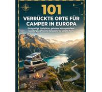 101 verrückte Orte für Camper in Europa: Einzigartige Stellplätze, geheime Naturparadiese & außergewöhnliche Reiseziele für Vanlife-Fans