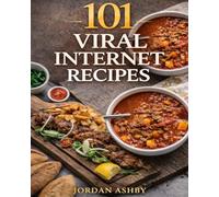 101 Viral Internet Recipes: The Most Shared, Most Loved and Most Recreated Dishes From TikTok, Instagram and Beyond - Easy, Delicious Meals You Can Actually Make at Home