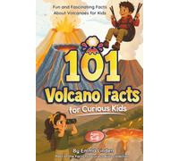 101 Volcano Facts for Curious Kids: Fun and Fascinating Facts About Volcanoes for Kids Ages 5-8