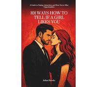 101 Ways How to Tell If a Girl Likes You: A Guide to Dating, Attraction, and How Not to Miss Opportunities