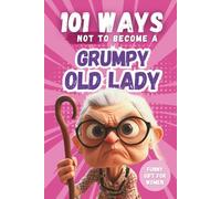 101 Ways Not to Become a Grumpy Old Lady: A Humorous Gift Book for Women with Irony, Charm, and Survival Tips