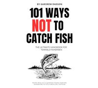 101 WAYS NOT TO CATCH FISH The Ultimate Handbook For Terrible Fisherman: Packed with 101 Illustrated Fishing Disasters Guaranteed To Catch Absolutely ... Book For Fishermen | Gift For Dads and Men