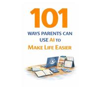 101 Ways Parents Can Use AI to Make Life Easier: Simple AI Tools and Prompts to Save Time, Reduce Stress, and Make Parenting Easier (101 Families)