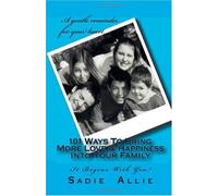 101 Ways To Bring More Love & Happiness Into Your Family: It Begins With You!: Volume 1