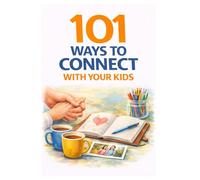 101 Ways to Connect With Your Kids: Simple Activities, Conversations, and Moments That Build Lifelong Bonds (101 Families)