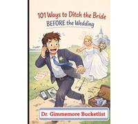 101 Ways to Ditch the Bride BEFORE the Wedding: A Gag Gift Fake Book for Pranks Male