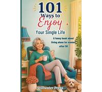 101 Ways To Enjoy Your Single Life: A funny book about living alone for women after 50
