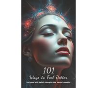 101 Ways to feel better: Feel good with holistic therapies and natural remedies