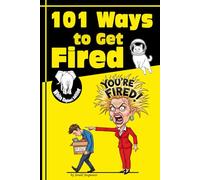101 Ways To Get Fired: The Book Everyone Will Want to Steal at the Office Party - Funny White Elephant Gift for Adults