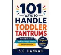 101 Ways To Handle Toddler Tantrums: for calmer days, stronger connection, and happier families