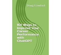 101 Ways to Improve Your Career Performance with ChatGPT (The ChatGPT Made Easy Series)