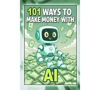 101 WAYS TO MAKE MONEY WITH AI!: Starting Today!