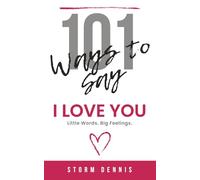 101 Ways to Say “I Love You”: Little Words. Big Feelings. Romantic Love Quotes and Messages for Partners, Friends, and Long-Distance Love