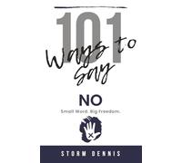 101 Ways to Say “No”: Small Word. Big Freedom. How to Set Boundaries, Stop People Pleasing, and Reclaim Your Time and Energy
