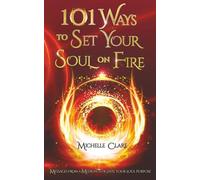 101 Ways to Set Your Soul on Fire: Messages From a Medium to Ignite Your Soul Purpose