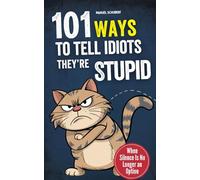 101 Ways to Tell Idiots They’re Stupid: When Silence Is No Longer an Option - With Style, Sarcasm & Smart Arrogance | The Ultimate Guide to Mental Self-Defence