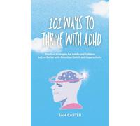101 Ways to Thrive with ADHD: Practical Strategies for Adults and Children to Live Better with Attention Deficit and Hyperactivity