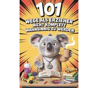 101 Wege, als Erzieher nicht komplett wahnsinnig zu werden I Das Mitmachbuch für gestresste Erzieher