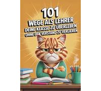 101 Wege als Lehrer deine Klasse zu überleben - ohne den Verstand zu verlieren I Das Mitmachbuch für gestresste Lehrer