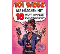 101 Wege, als Mädchen mit 18 nicht komplett durchzudrehen: Das witzige Geschenkbuch für Mädchen zum 18. Geburtstag - endlich 18 und volljährig mit Humor, Charme und einer Prise Chaos
