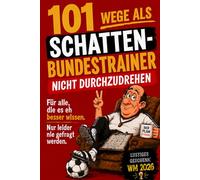 101 Wege, als Schatten-Bundestrainer nicht durchzudrehen: lustiges Geschenk zur WM für alle, die es eh besser wissen