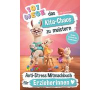 101 Wege das Kita-Chaos zu meistern - Das lustige Anti-Stress Mitmachbuch für Erzieherinnen: Ideales Geschenk für Erzieherinnen