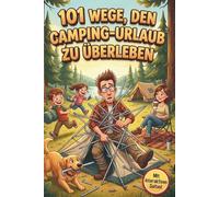 101 Wege, den Camping-Urlaub zu überleben: Das humorvolle Camping Buch und perfekte Geschenk für Camper, Wohnmobil-Fans und alle, die Zeltchaos, Mücken und Regen mit Humor nehmen