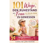 101 Wege, den Ruhestand als Frau in vollen Zügen zu genießen: Das Geschenkbuch zum Renteneintritt - mit 101 Ideen für Lebensfreude, Freiheit und die beste Zeit deines Lebens ab 60