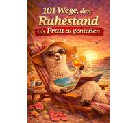 101 Wege, den Ruhestand als Frau zu genießen | Ideal als Geschenk zum Renteneintritt