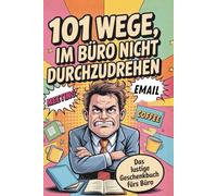 101 Wege, im Büro nicht durchzudrehen: Ein humorvoller Überlebensguide für den ganz normalen Wahnsinn zwischen Drucker und Deadline I Das perfekte Geschenkbuch