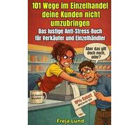 101 Wege im Einzelhandel deine Kunden nicht umzubringen Das lustige Anti-Stress-Buch für Verkäufer und Einzelhändler