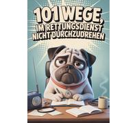 101 Wege, im Rettungsdienst nicht durchzudrehen - Mitmachbuch für Rettungssanitäter & Notfallsanitäter