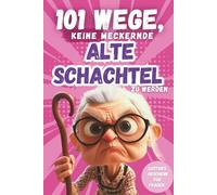 101 Wege, keine meckernde alte Schachtel zu werden: Ein humorvolles Geschenkbuch für Frauen mit Ironie, Witz und Überlebensstrategien (101 Anti-Mecker-Reihe)