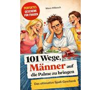 101 Wege, Männer auf die Palme zu bringen: Das ultimative Spaßgeschenk für Frauen