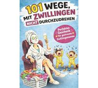 101 Wege, mit Zwillingen nicht durchzudrehen. 101 alltagstaugliche Anti-Stress-Momente durch Chaos, Müdigkeit und Dauerlärm: Perfektes Geschenk für gestresste Zwillingsmamas