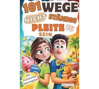 101 WEGE NICHT STÄNDIG PLEITE ZU SEIN: Der humorvolle Sparratgeber über Geld, Konsum, Budget & warum dein Konto immer leer ist