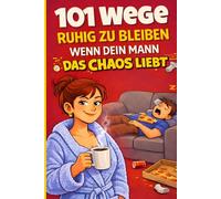 101 Wege, ruhig zu bleiben, wenn dein Mann das Chaos liebt: Ein humorvoller Überlebensguide für die Ehe|Das perfekte Valentinstag Geschenk für Ehefrau & Freundinnen - Lustiges Buch über Männer, Chaos und den ganz normalen Wahnsinn.