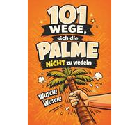 101 Wege sich die Palme NICHT zu Wedeln: Das lustige Männergeschenk für Kumpel, Arbeitskollegen oder den Bruder - witzig, herrlich dumm und perfekt für Singles als ironisches Valentinstagsgeschenk