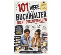 101 Wege, um als Buchhalter nicht durchzudrehen: Das lustige Geschenkbuch mit Überlebenstipps für den täglichen Wahnsinn: zwischen Zahlenchaos, Belegbergen und Jahresabschluss