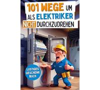 101 Wege um als Elektriker nicht durchzudrehen: Das lustige Geschenkbuch mit Überlebenstipps für den täglichen Wahnsinn zwischen Kabelsalat und Kurzschluss