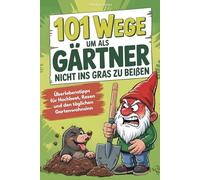 101 Wege, um als Gärtner nicht ins Gras zu beißen: Überlebenstipps für Hochbeet, Rasen und den täglichen Gartenwahnsinn. Das lustige Geschenk für Gärtner und Gartenliebhaber