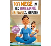101 Wege um als Hebamme die Nerven zu behalten: Ein lustiges Dankeschön mit Überlebenstipps für eine Heldin im Kreißsaal-Chaos | das ideale Geschenkbuch für Hebammen