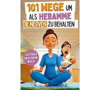 101 Wege um als Hebamme die Nerven zu behalten: Ein lustiges Dankeschön mit Überlebenstipps für eine Heldin im Kreißsaal-Chaos | das ideale Geschenkbuch für Hebammen