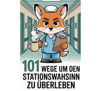 101 Wege um den Stationswahnsinn zu überleben: Pflegekräfte aufgepasst: Humor gegen Schichtstress - ideales Geschenk für Klinikpersonal