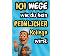 101 Wege, wie du kein peinlicher Kollege wirst: Der lustige Büro-Ratgeber gegen peinliches Verhalten im Job - das ideale Geschenk für Kolleginnen*